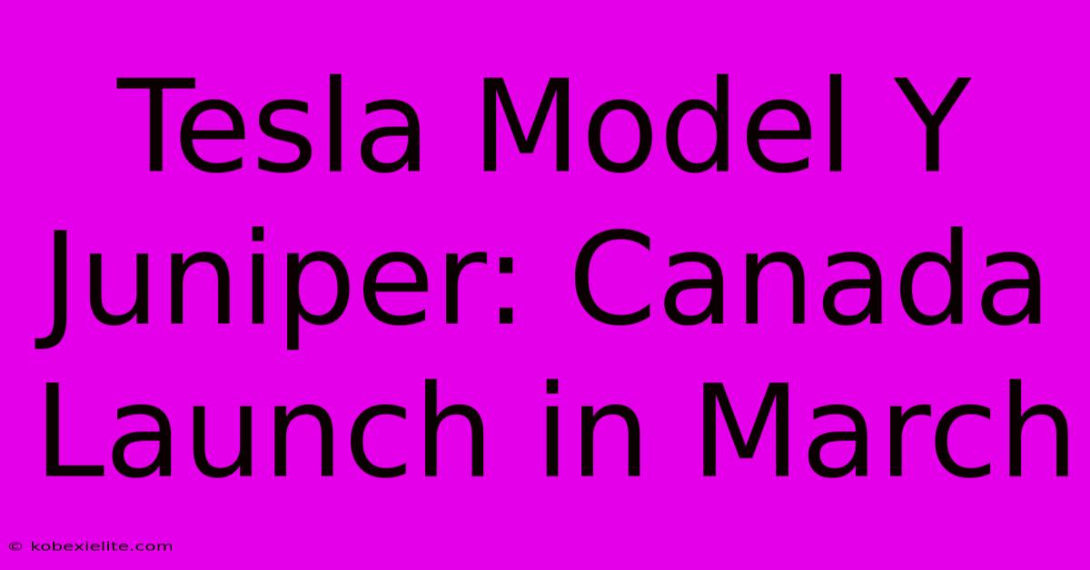 Tesla Model Y Juniper: Canada Launch In March