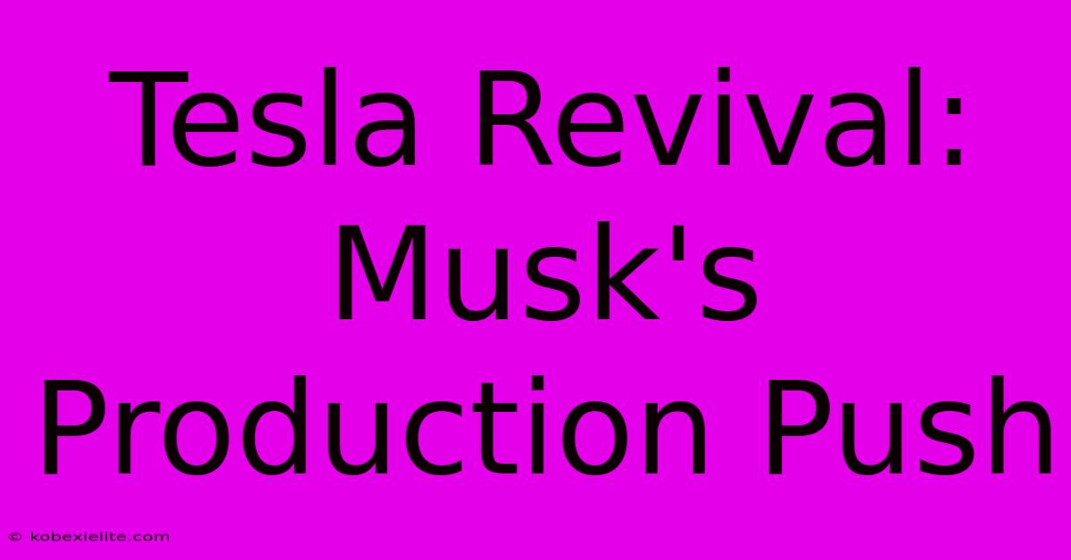 Tesla Revival: Musk's Production Push