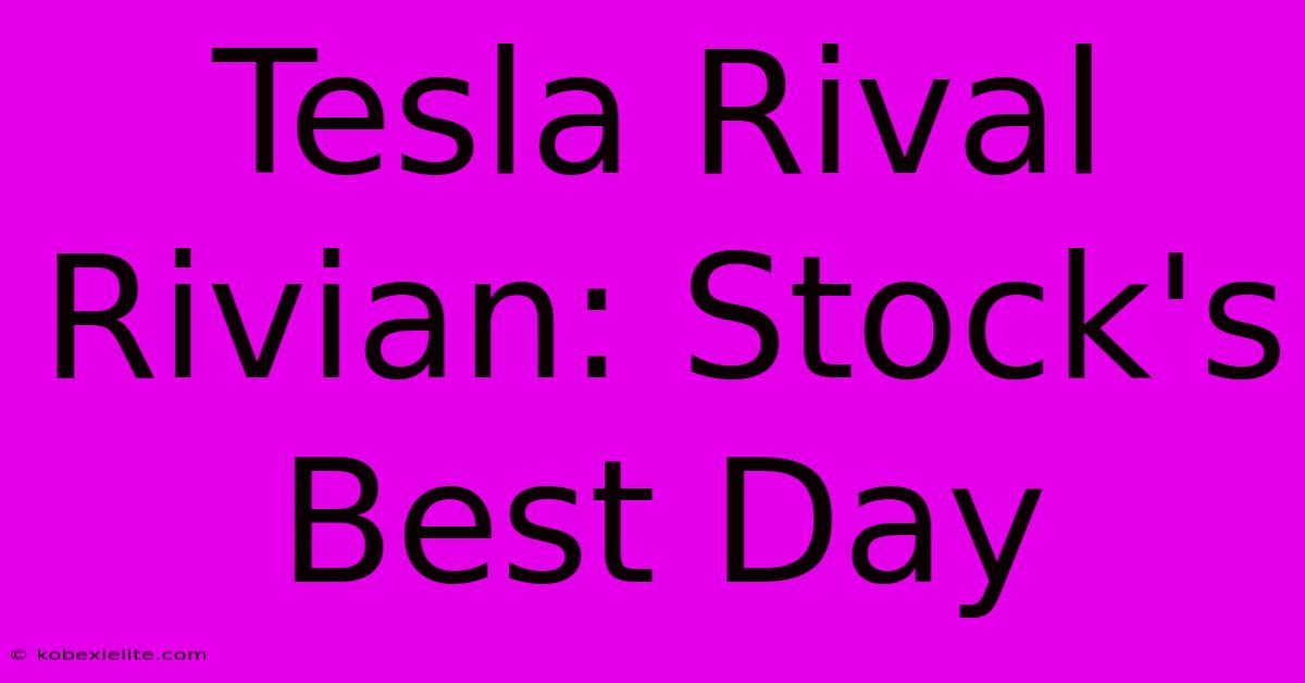 Tesla Rival Rivian: Stock's Best Day