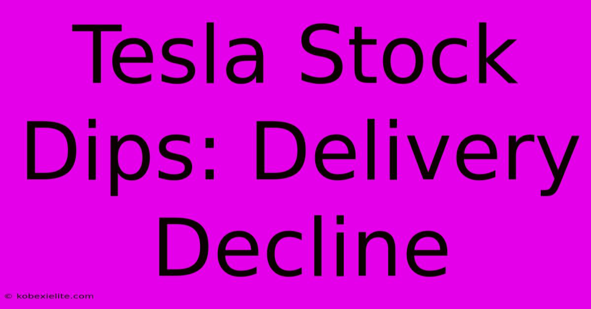 Tesla Stock Dips: Delivery Decline