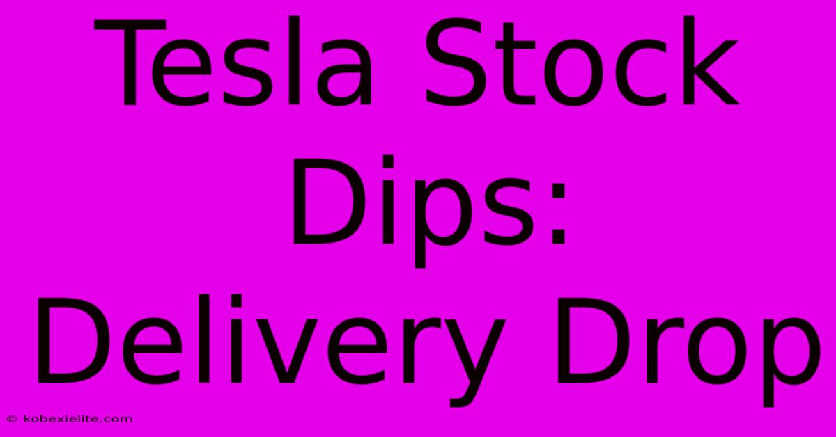 Tesla Stock Dips: Delivery Drop