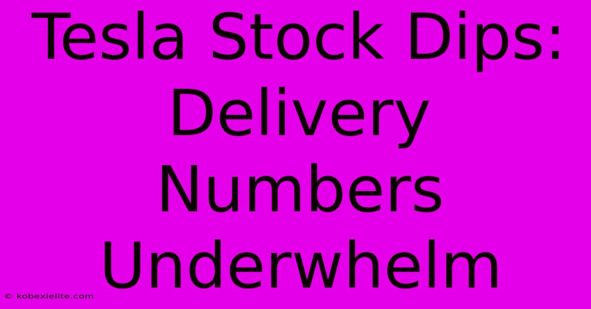 Tesla Stock Dips: Delivery Numbers Underwhelm