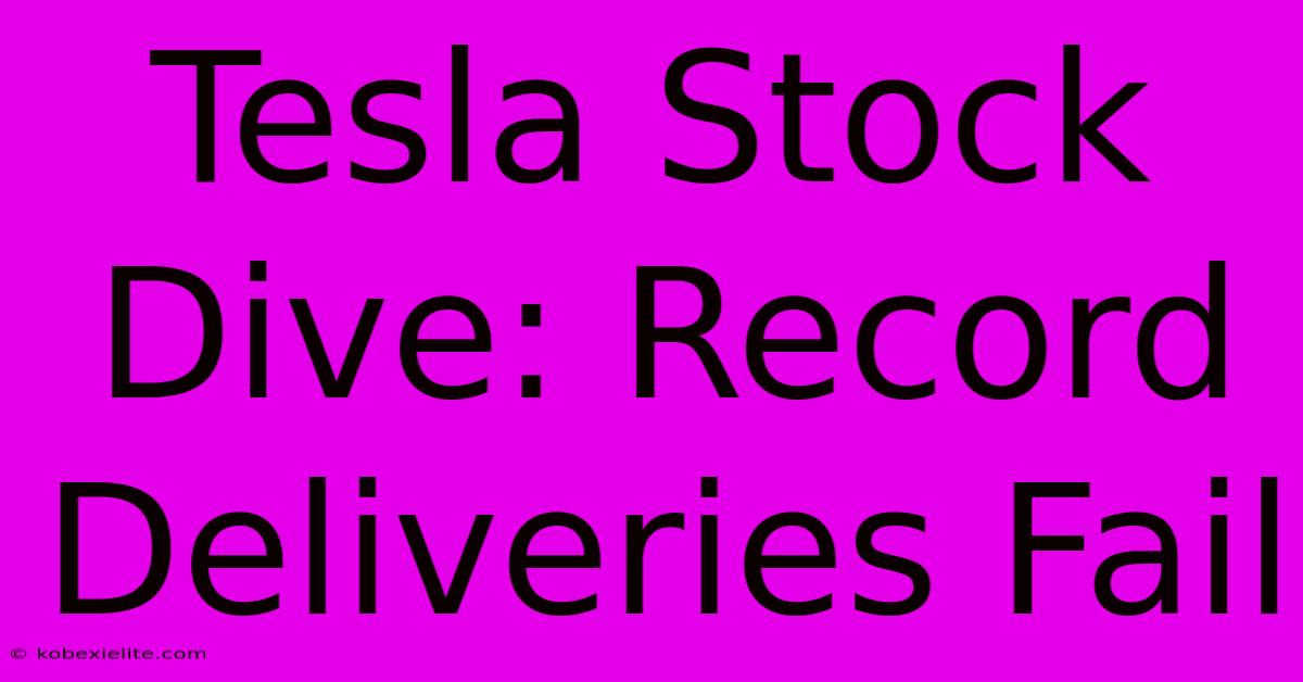 Tesla Stock Dive: Record Deliveries Fail