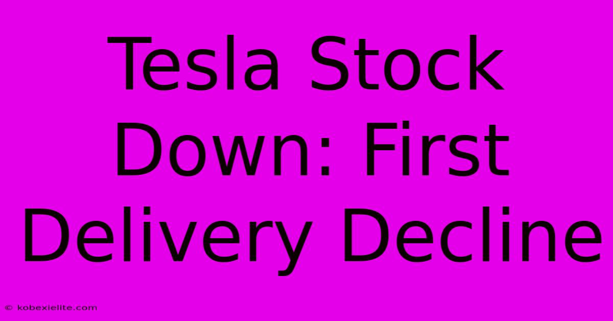 Tesla Stock Down: First Delivery Decline