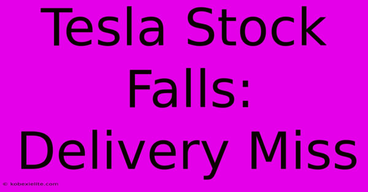 Tesla Stock Falls: Delivery Miss