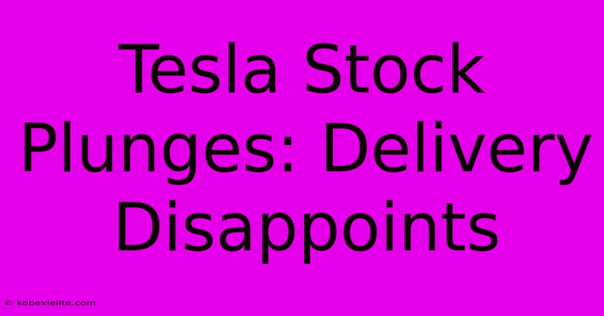 Tesla Stock Plunges: Delivery Disappoints