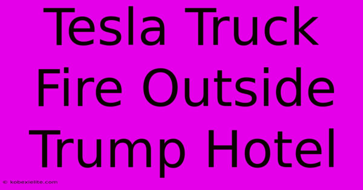 Tesla Truck Fire Outside Trump Hotel