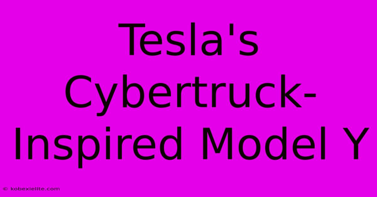 Tesla's Cybertruck-Inspired Model Y