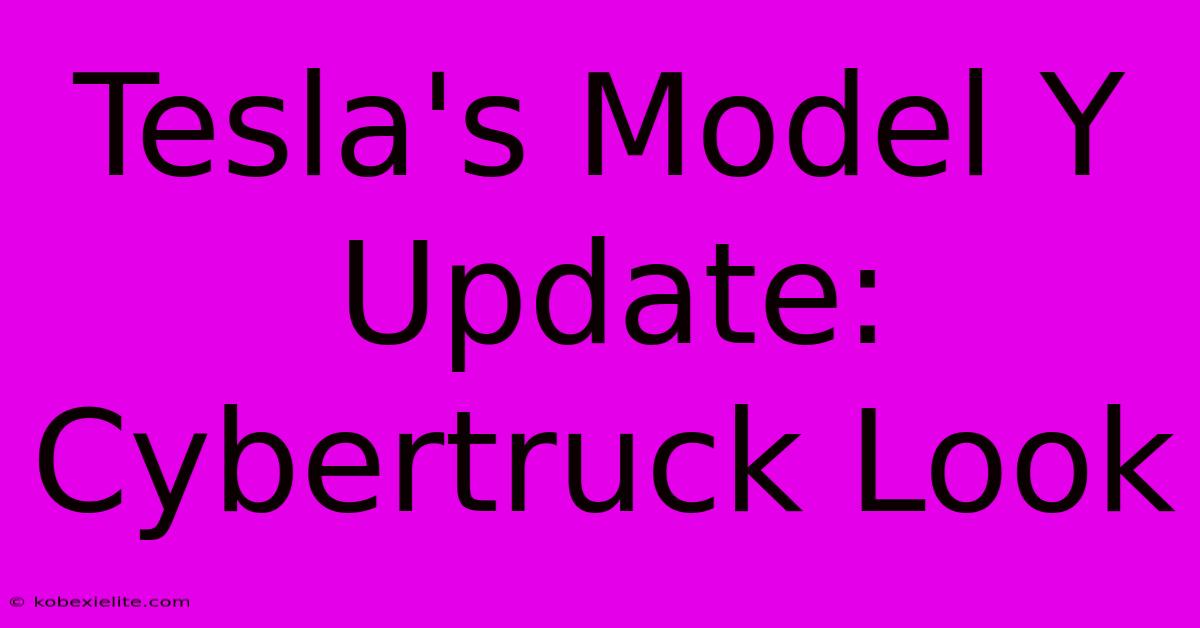 Tesla's Model Y Update: Cybertruck Look