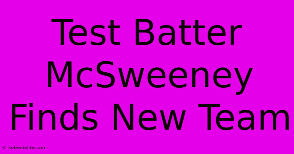 Test Batter McSweeney Finds New Team