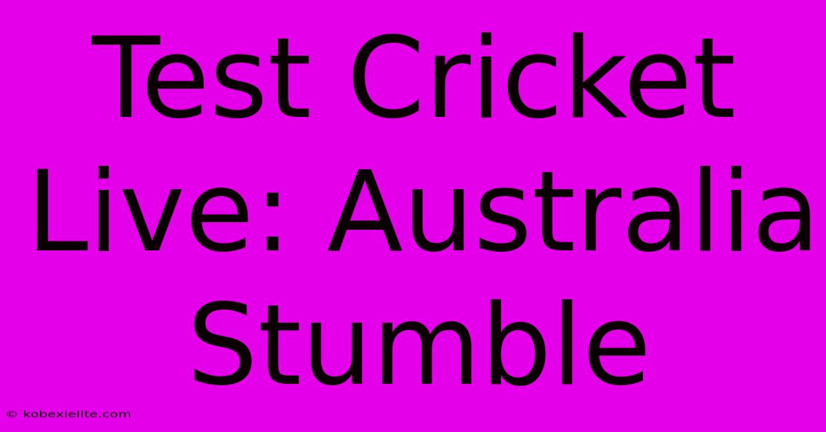 Test Cricket Live: Australia Stumble