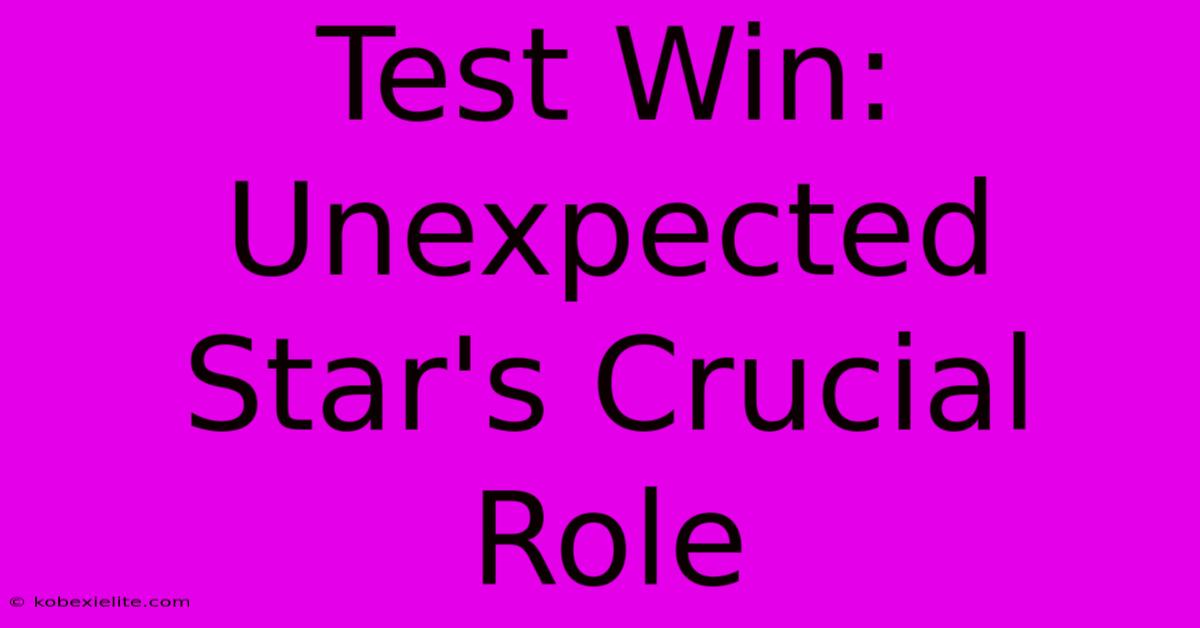 Test Win: Unexpected Star's Crucial Role