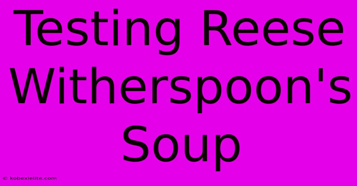 Testing Reese Witherspoon's Soup