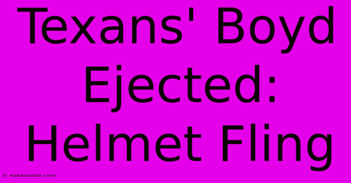 Texans' Boyd Ejected: Helmet Fling