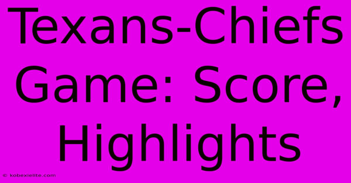 Texans-Chiefs Game: Score, Highlights