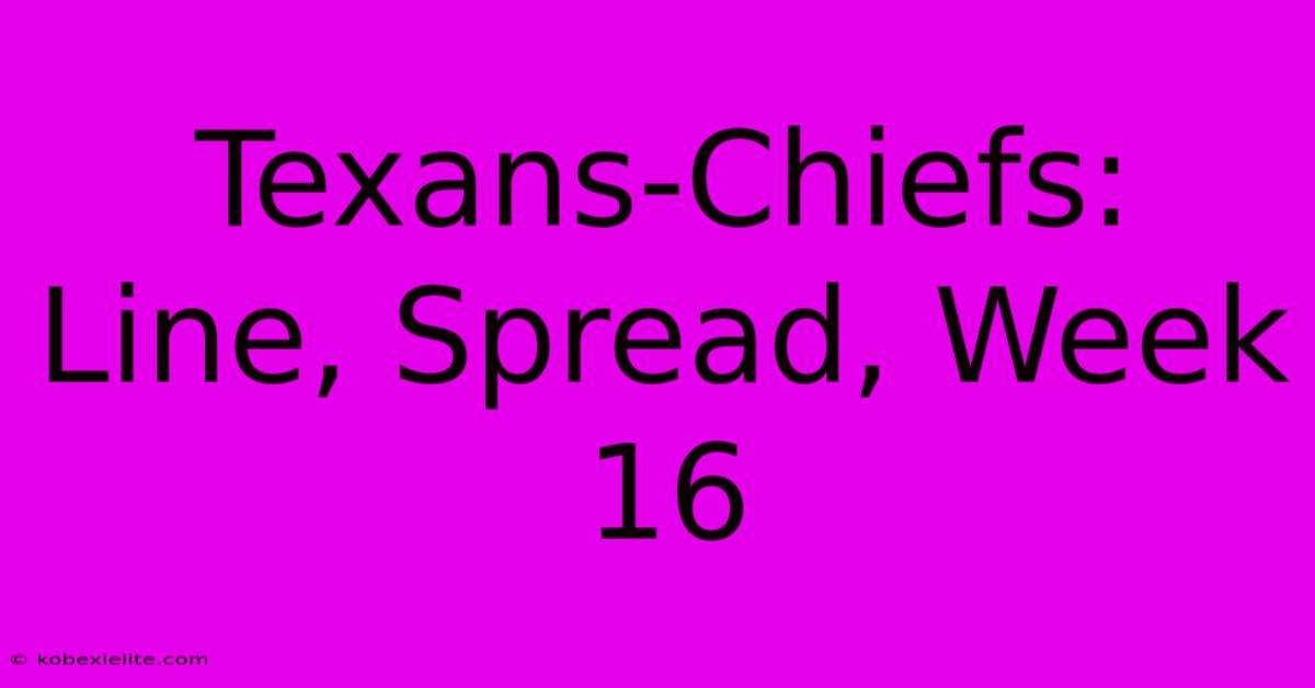 Texans-Chiefs: Line, Spread, Week 16