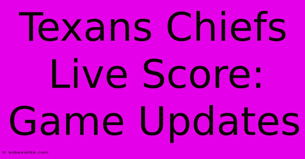 Texans Chiefs Live Score: Game Updates