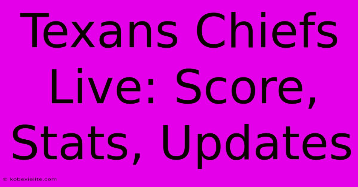 Texans Chiefs Live: Score, Stats, Updates