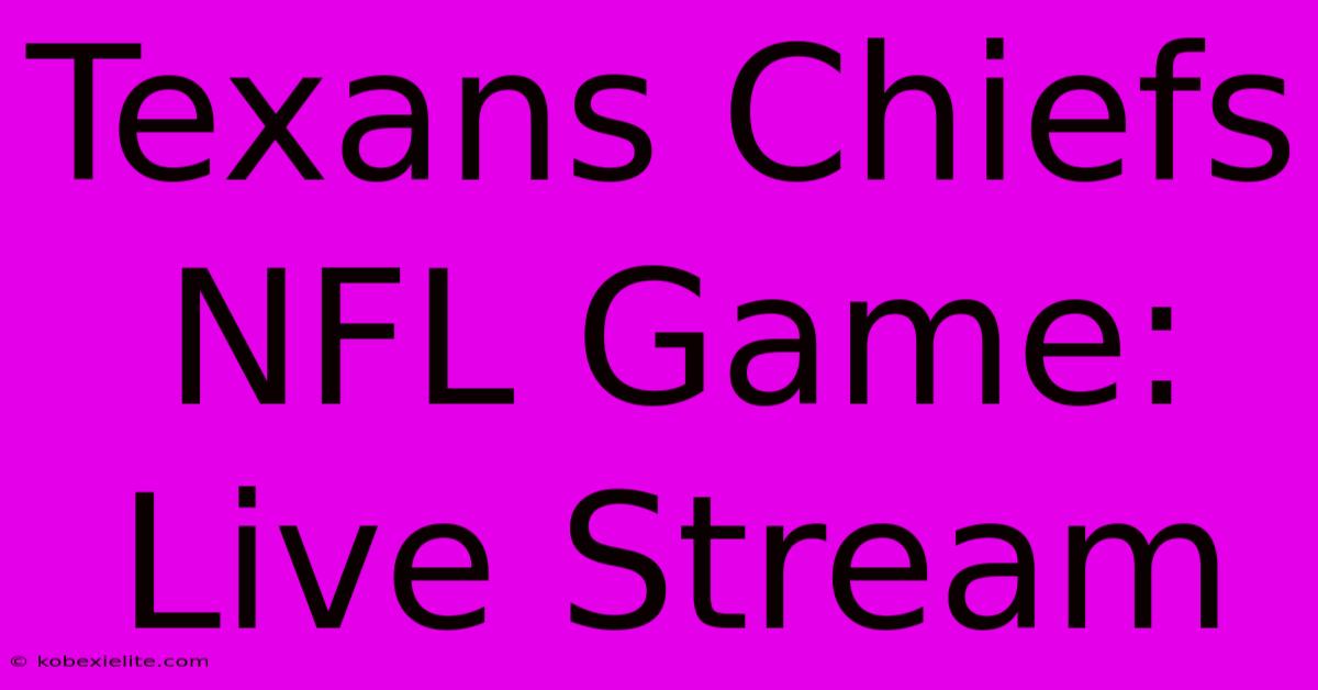 Texans Chiefs NFL Game: Live Stream