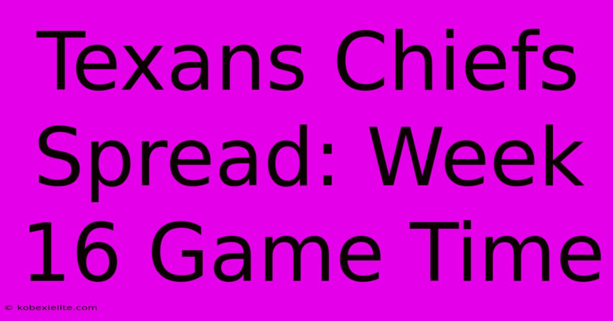 Texans Chiefs Spread: Week 16 Game Time