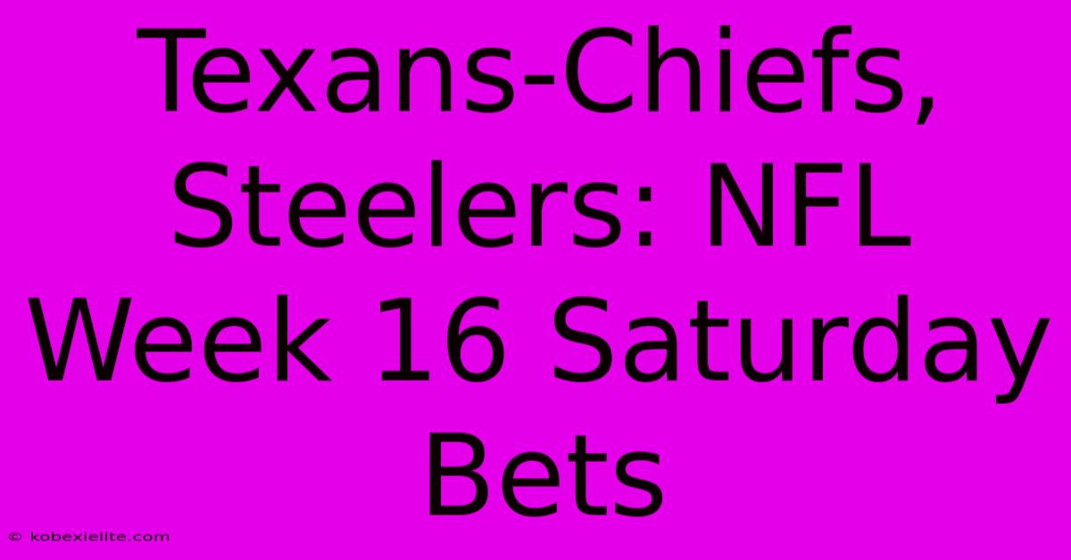 Texans-Chiefs, Steelers: NFL Week 16 Saturday Bets