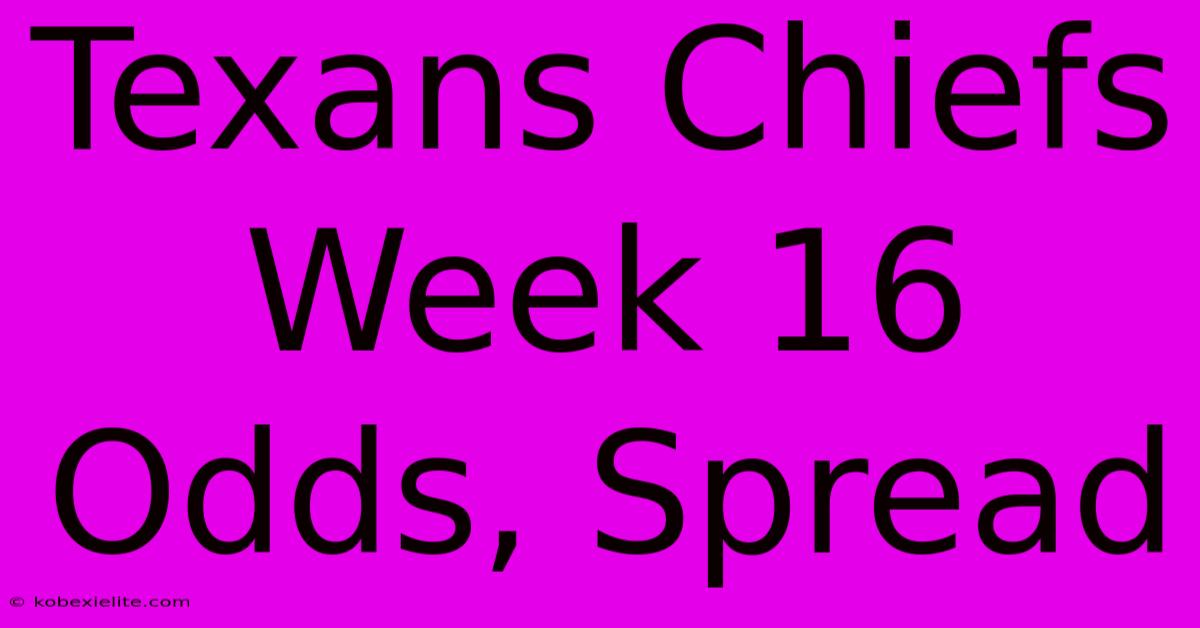 Texans Chiefs Week 16 Odds, Spread