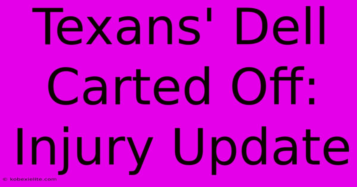 Texans' Dell Carted Off: Injury Update