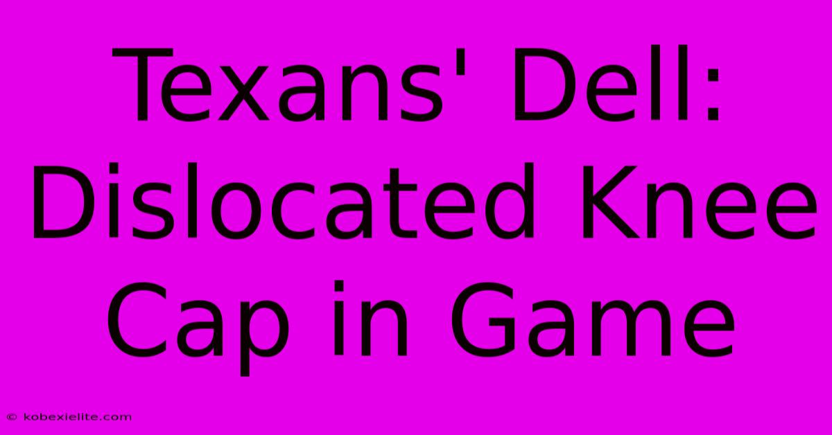 Texans' Dell: Dislocated Knee Cap In Game