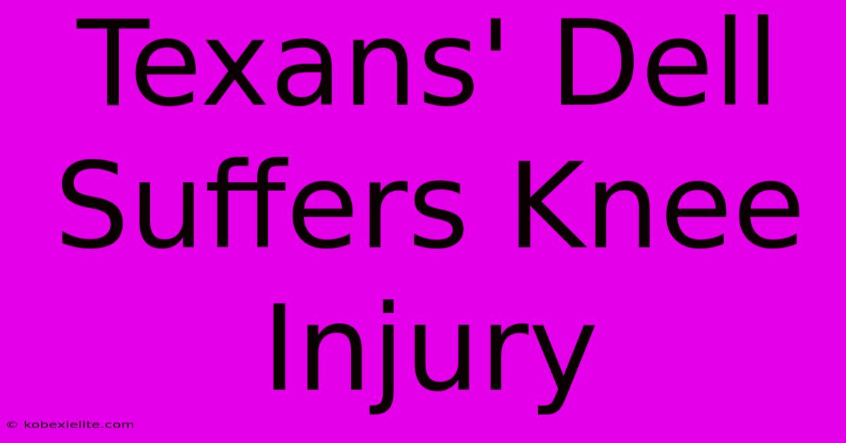 Texans' Dell Suffers Knee Injury