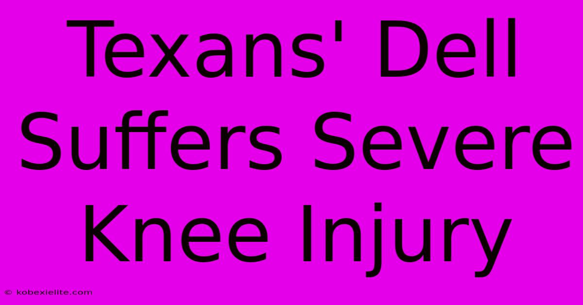 Texans' Dell Suffers Severe Knee Injury