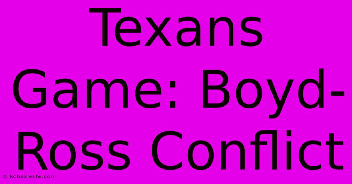 Texans Game: Boyd-Ross Conflict