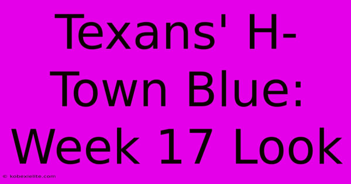 Texans' H-Town Blue: Week 17 Look