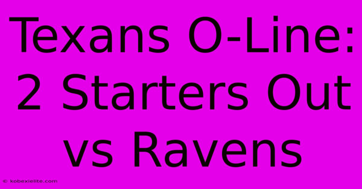 Texans O-Line: 2 Starters Out Vs Ravens