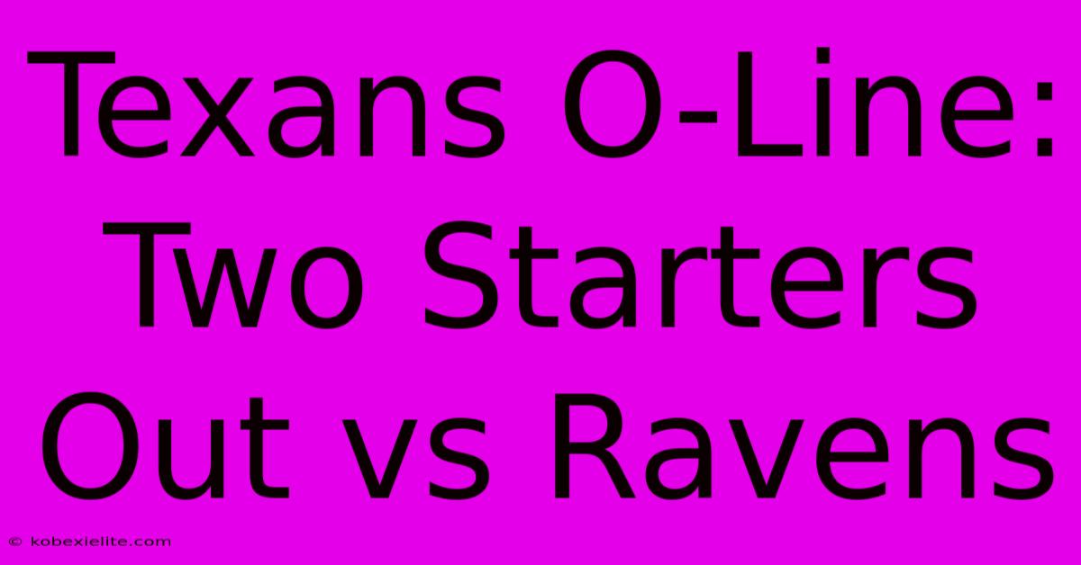 Texans O-Line: Two Starters Out Vs Ravens