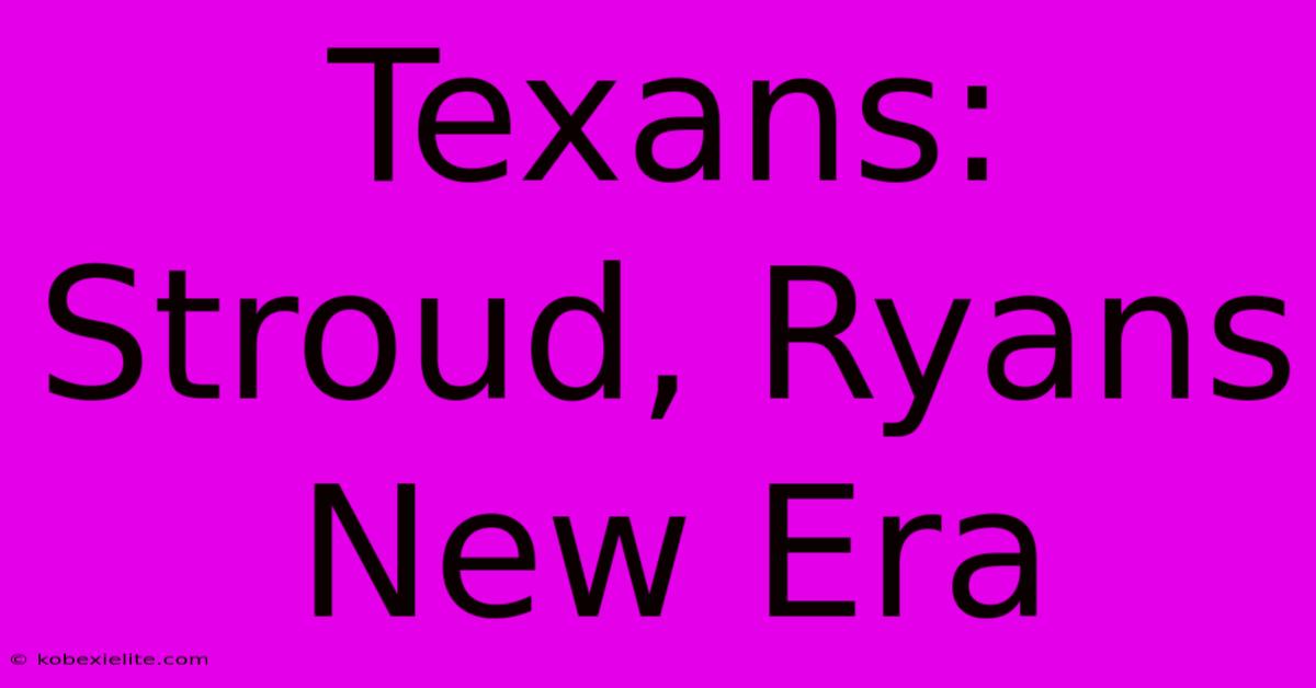 Texans: Stroud, Ryans New Era