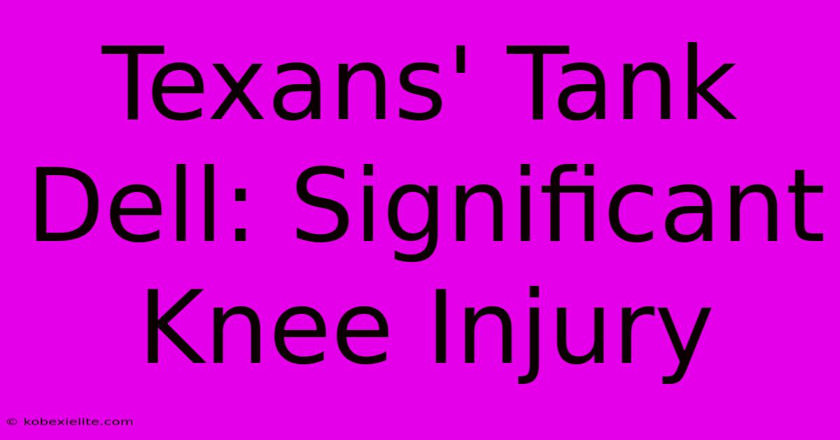 Texans' Tank Dell: Significant Knee Injury