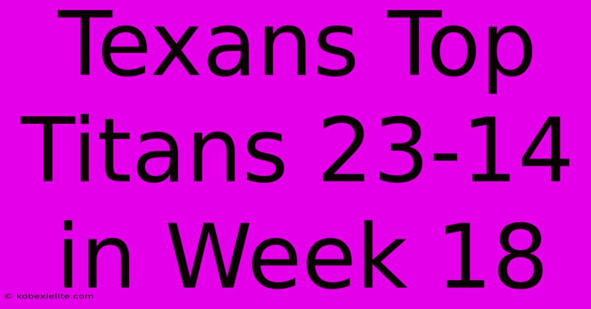 Texans Top Titans 23-14 In Week 18