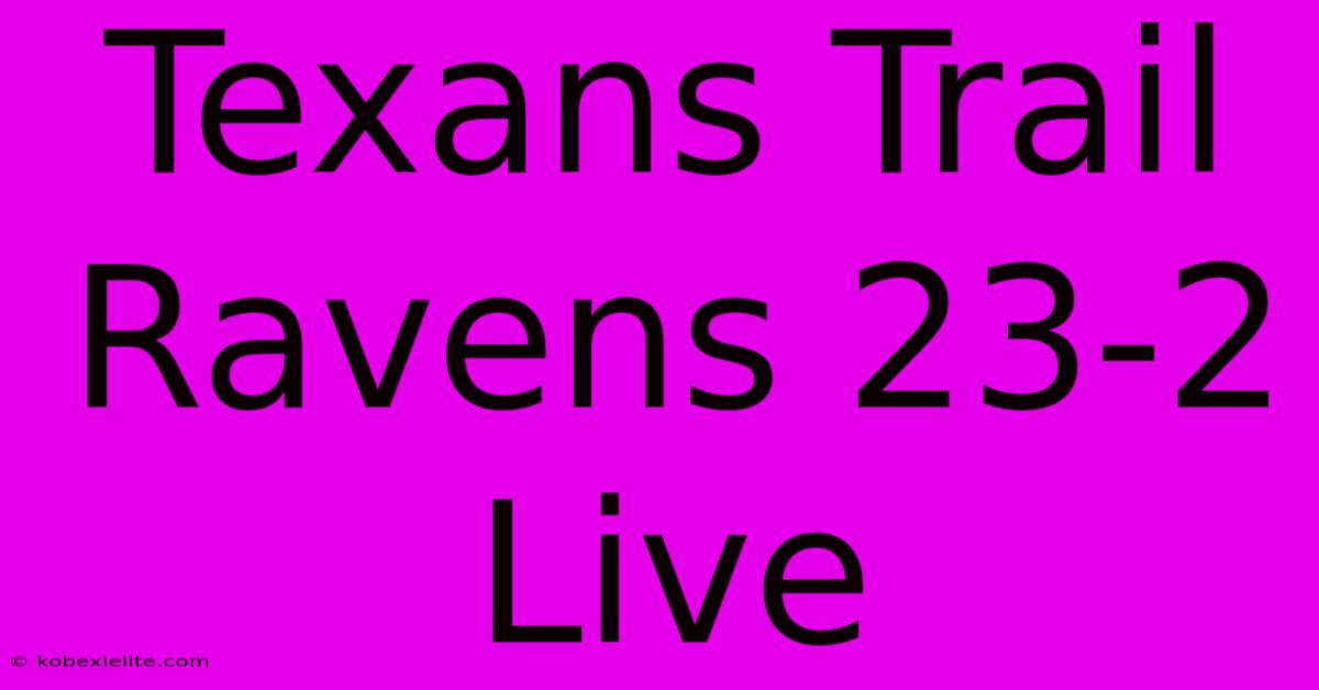 Texans Trail Ravens 23-2 Live