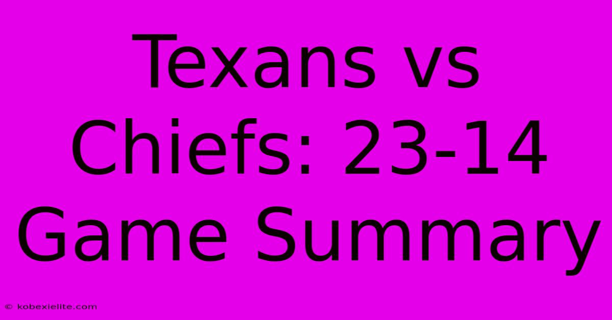 Texans Vs Chiefs: 23-14 Game Summary