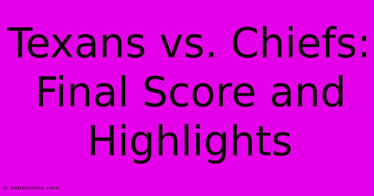 Texans Vs. Chiefs: Final Score And Highlights