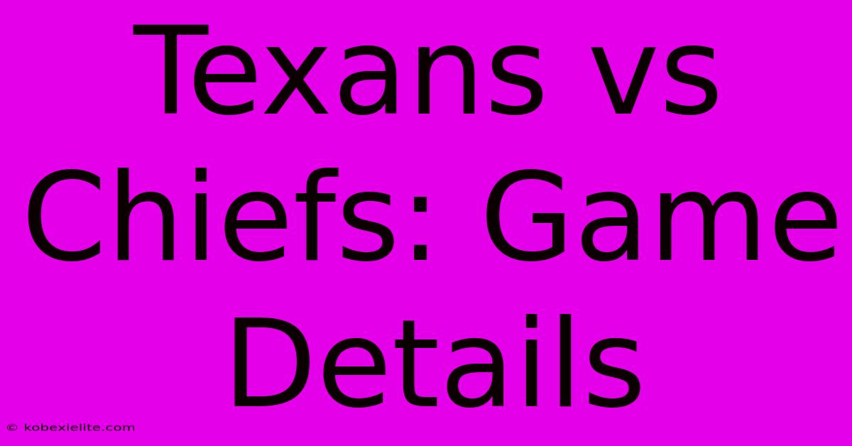 Texans Vs Chiefs: Game Details