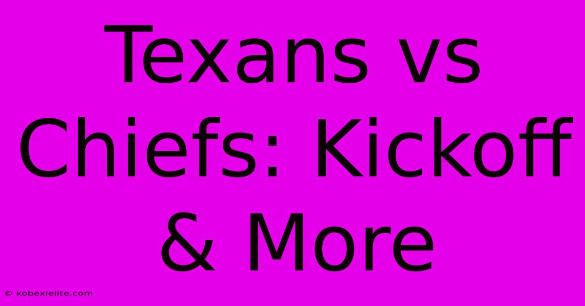 Texans Vs Chiefs: Kickoff & More