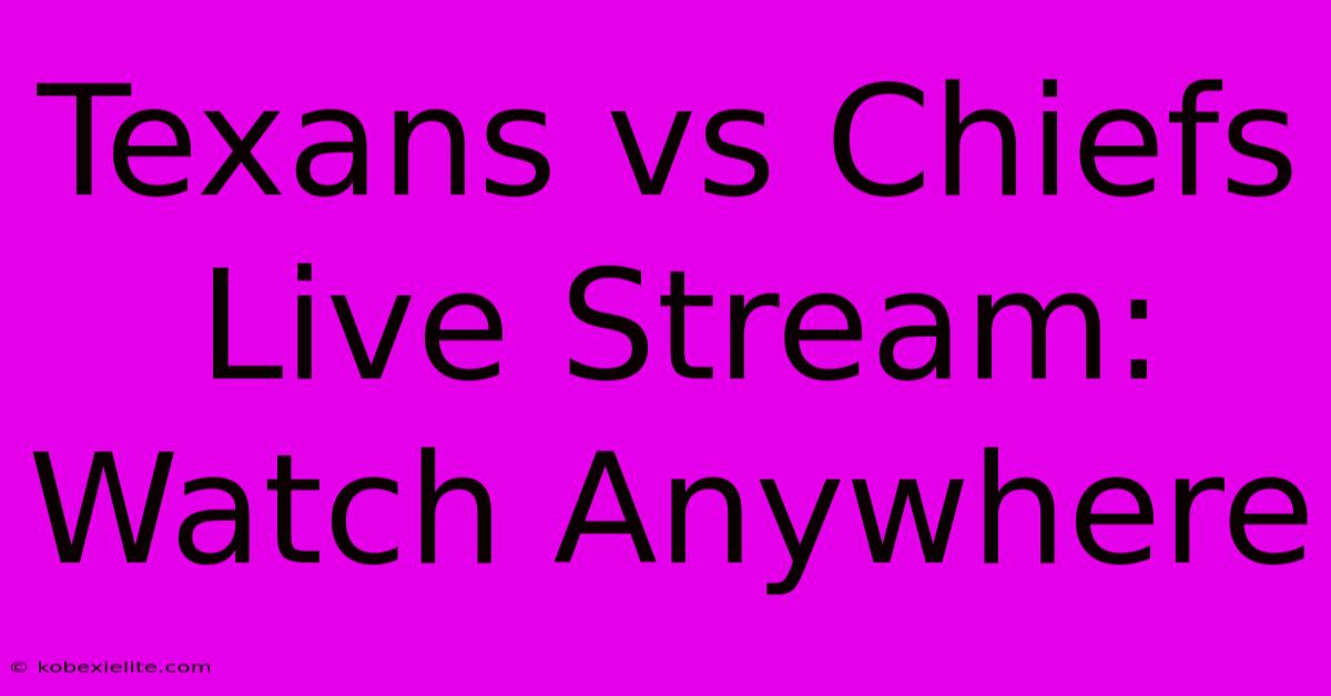 Texans Vs Chiefs Live Stream: Watch Anywhere