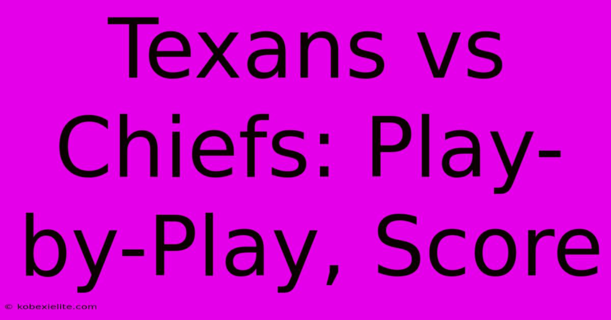 Texans Vs Chiefs: Play-by-Play, Score