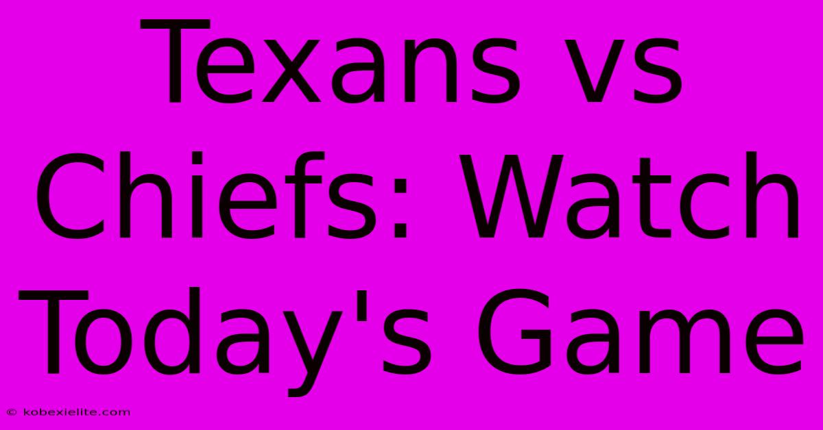 Texans Vs Chiefs: Watch Today's Game