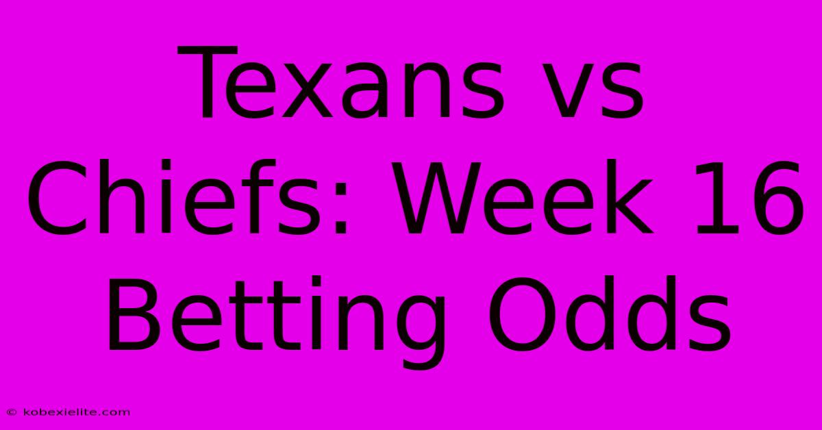 Texans Vs Chiefs: Week 16 Betting Odds