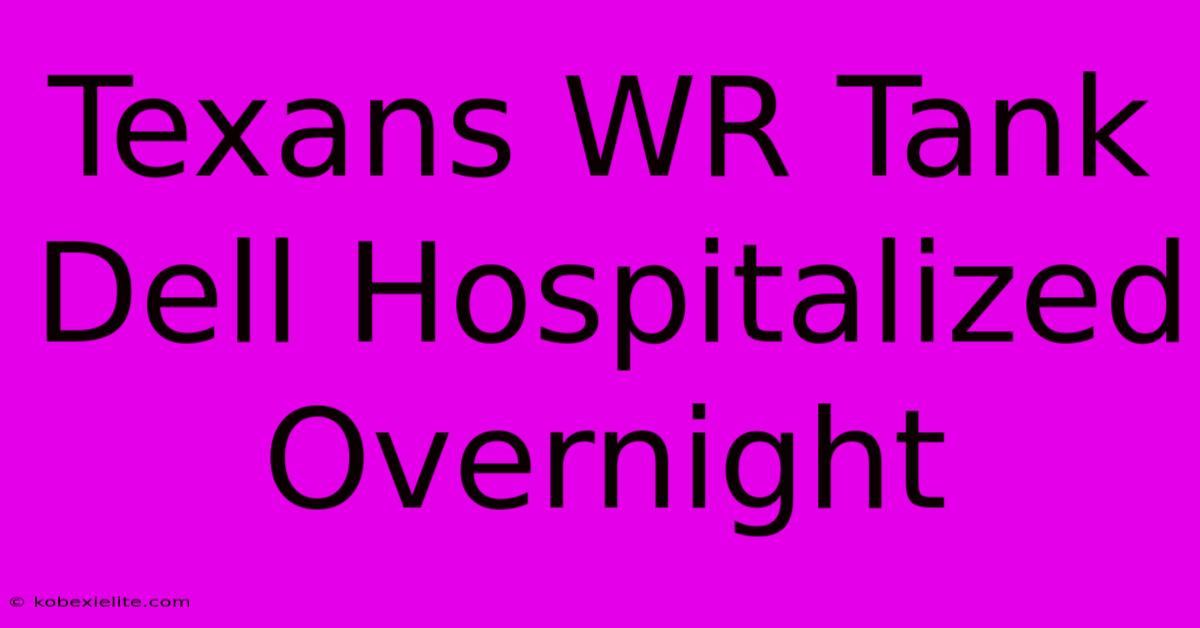 Texans WR Tank Dell Hospitalized Overnight