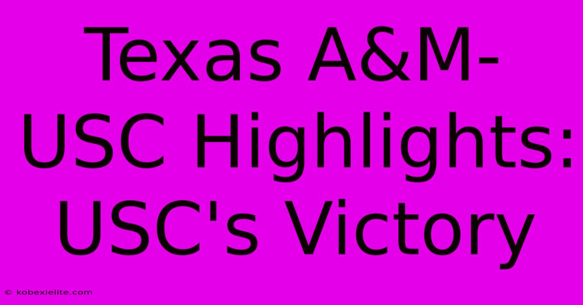 Texas A&M-USC Highlights: USC's Victory