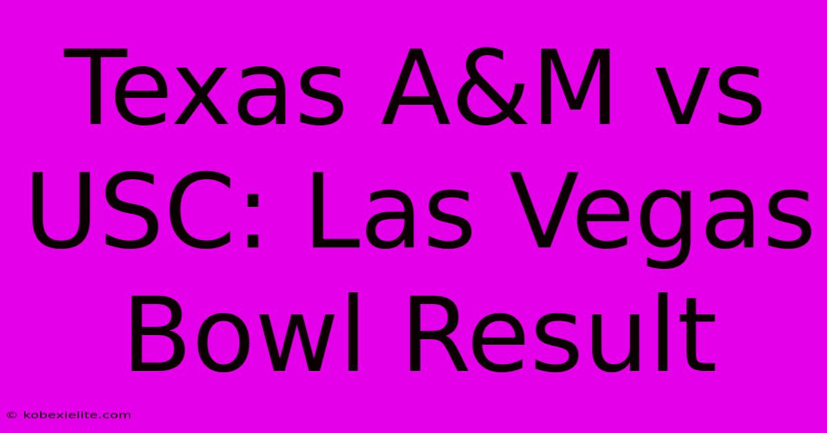 Texas A&M Vs USC: Las Vegas Bowl Result