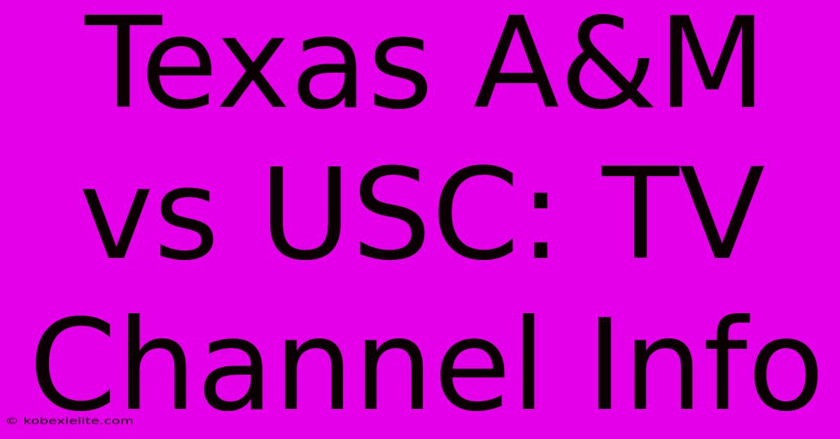 Texas A&M Vs USC: TV Channel Info